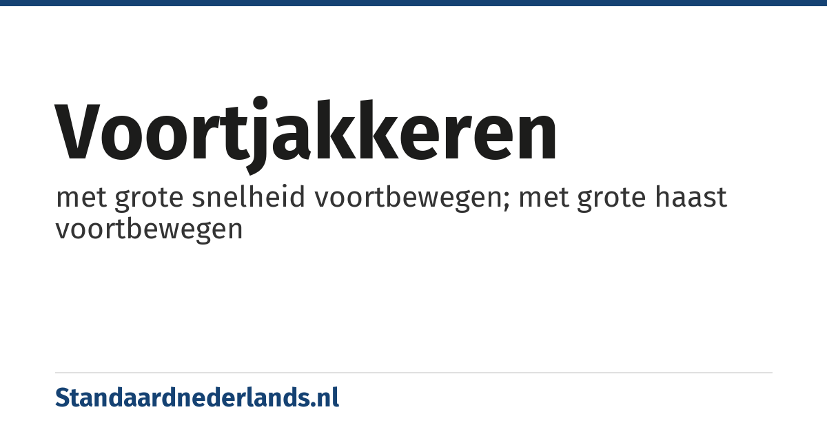 voortjakkeren: met grote snelheid voortbewegen; met grote haast voortbewegen