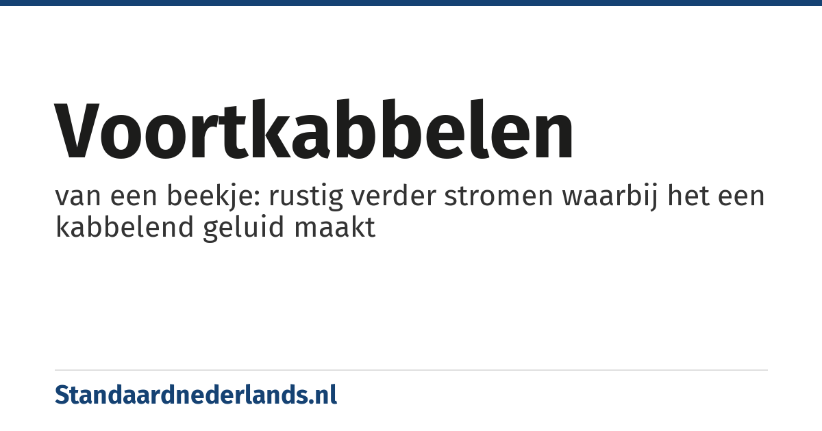 voortkabbelen: van een beekje: rustig verder stromen waarbij het een kabbelend geluid maakt