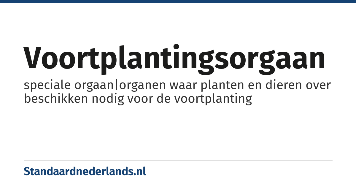 voortplantingsorgaan: speciale orgaan|organen waar planten en dieren over beschikken nodig voor de voortplanting