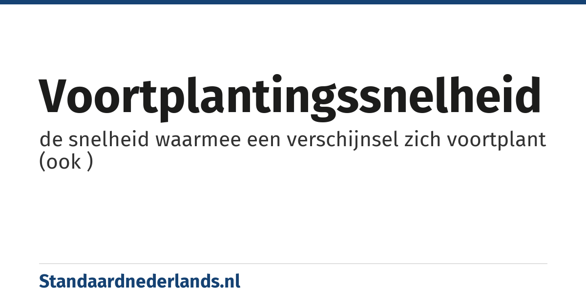 voortplantingssnelheid: de snelheid waarmee een verschijnsel zich voortplant (ook )