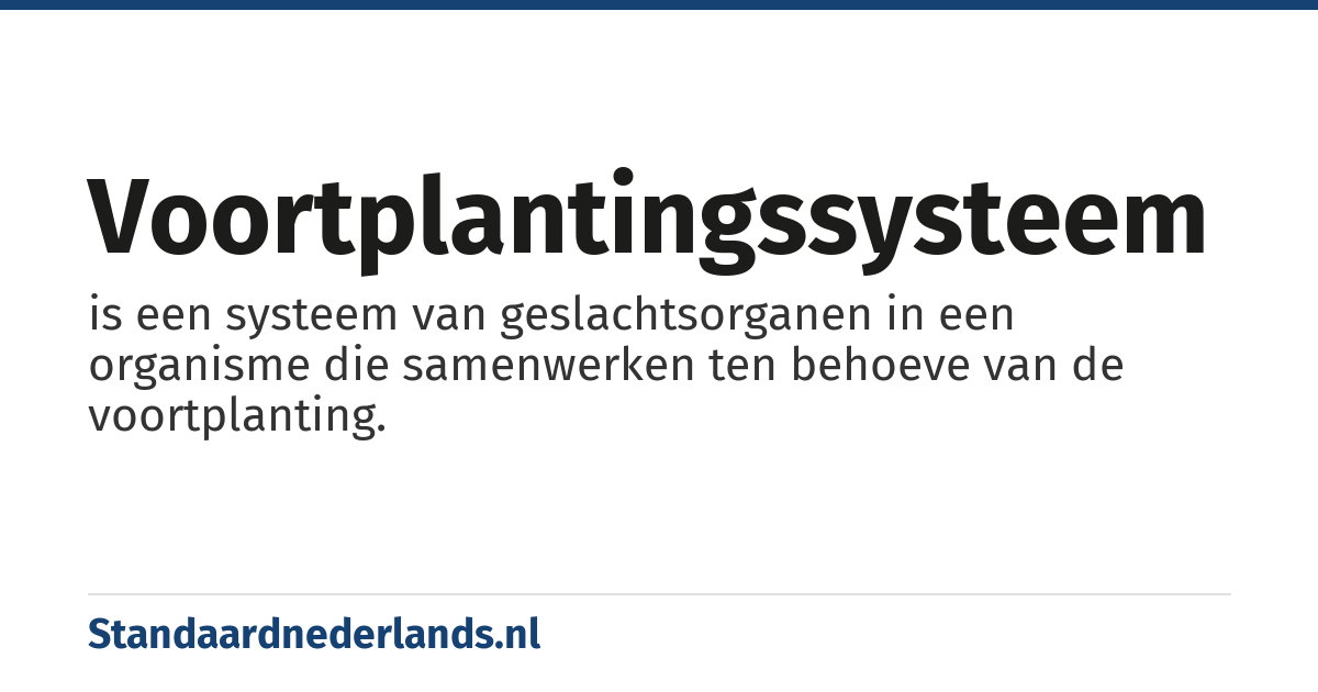 voortplantingssysteem: is een systeem van geslachtsorganen in een organisme die samenwerken ten behoeve van de voortplanting.