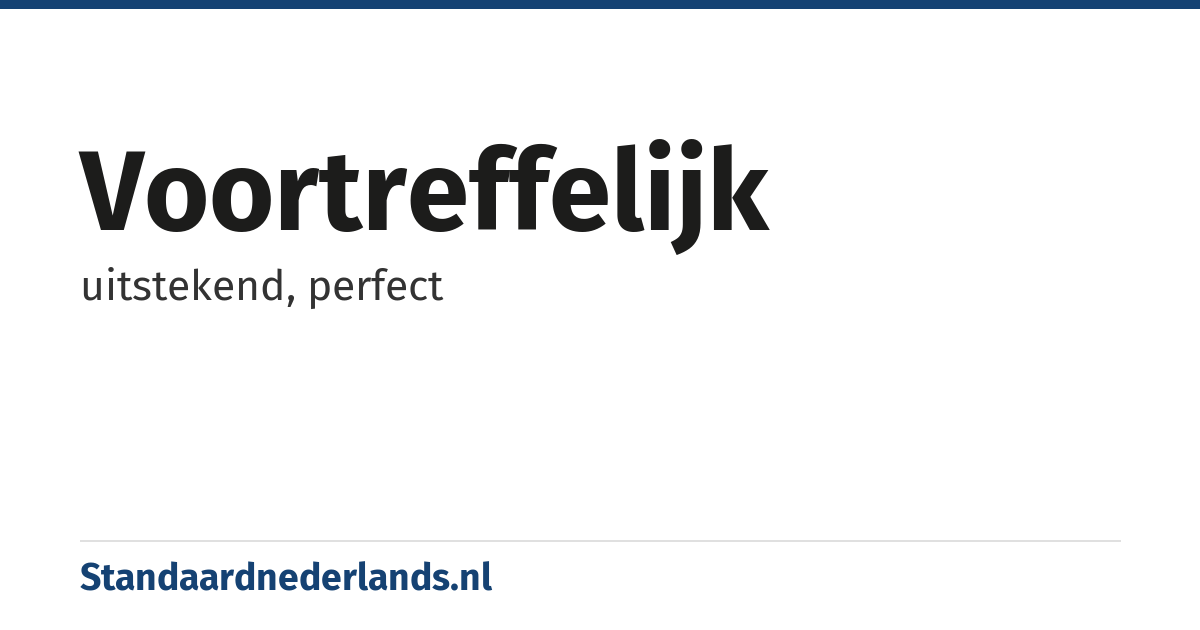 voortreffelijk: uitstekend, perfect