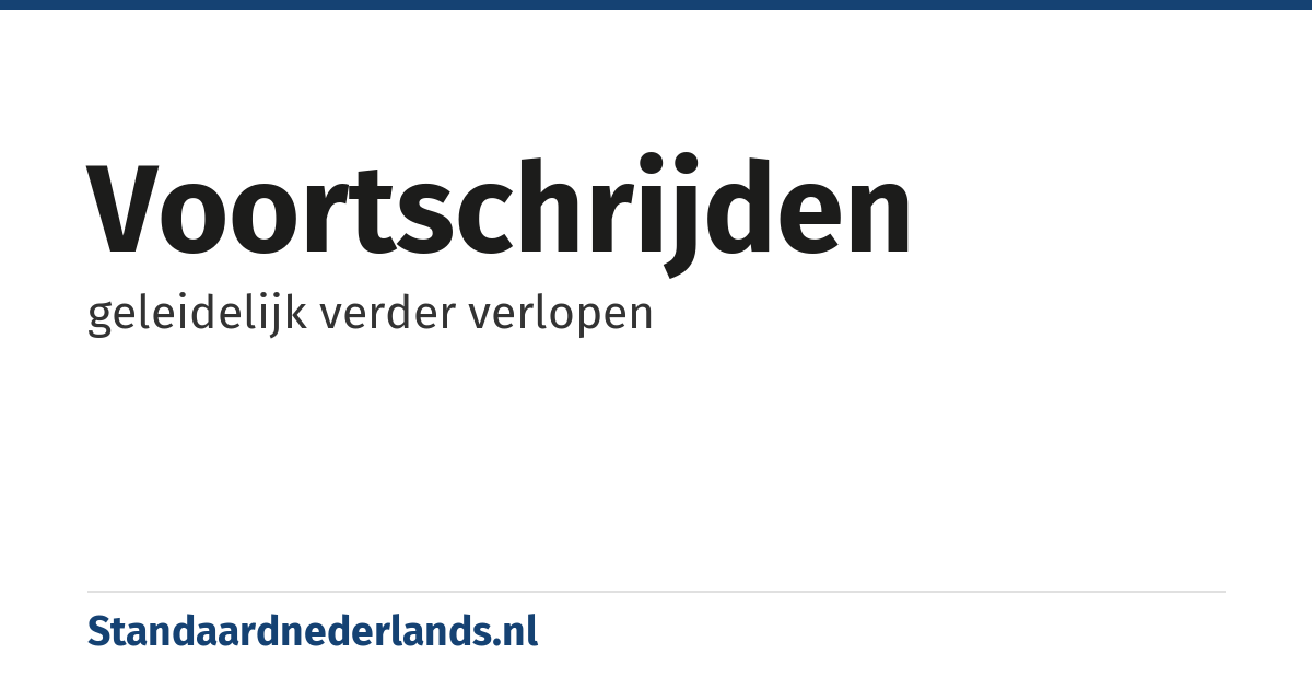 voortschrijden: geleidelijk verder verlopen