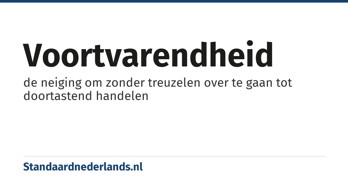voortvarendheid: de neiging om zonder treuzelen over te gaan tot doortastend handelen