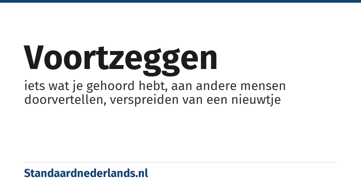 voortzeggen: iets wat je gehoord hebt, aan andere mensen doorvertellen, verspreiden van een nieuwtje