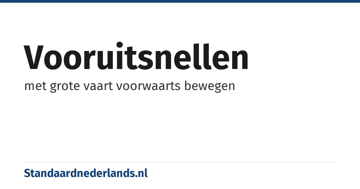 vooruitsnellen: met grote vaart voorwaarts bewegen