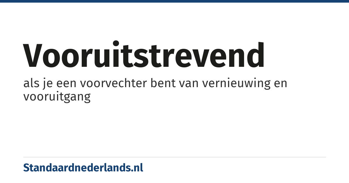 vooruitstrevend: als je een voorvechter bent van vernieuwing en vooruitgang