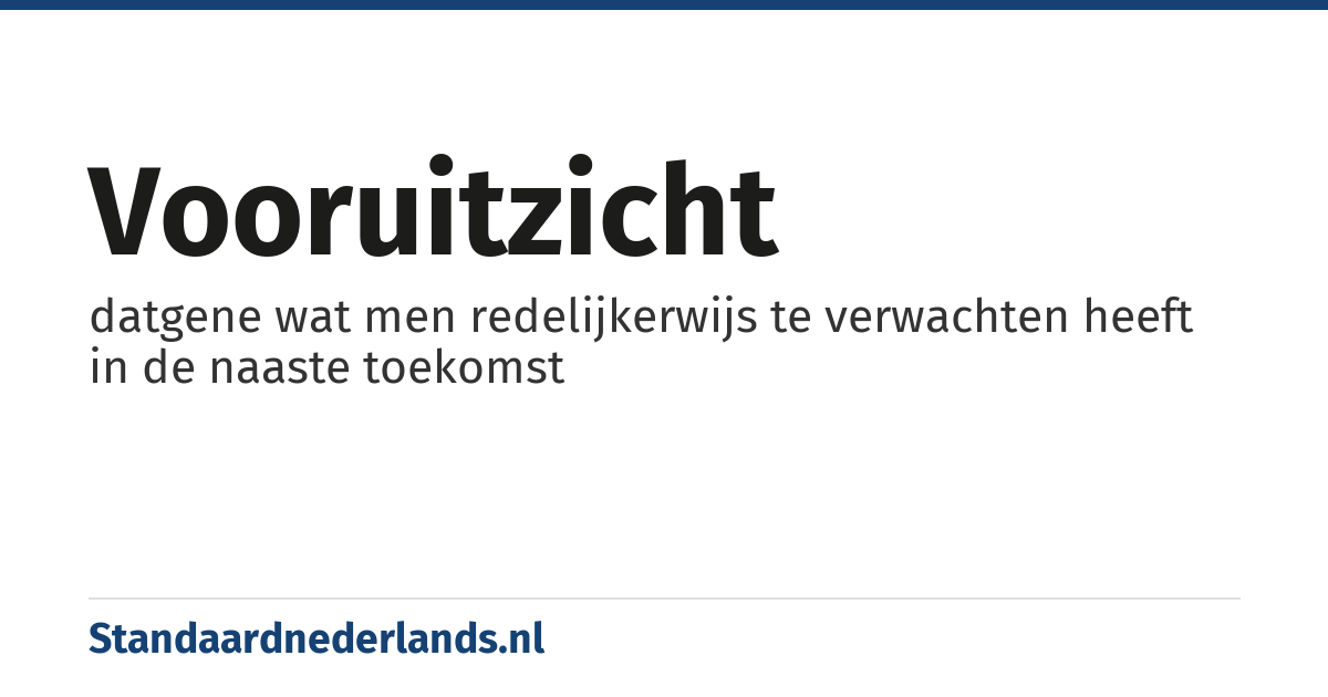 vooruitzicht: datgene wat men redelijkerwijs te verwachten heeft in de naaste toekomst