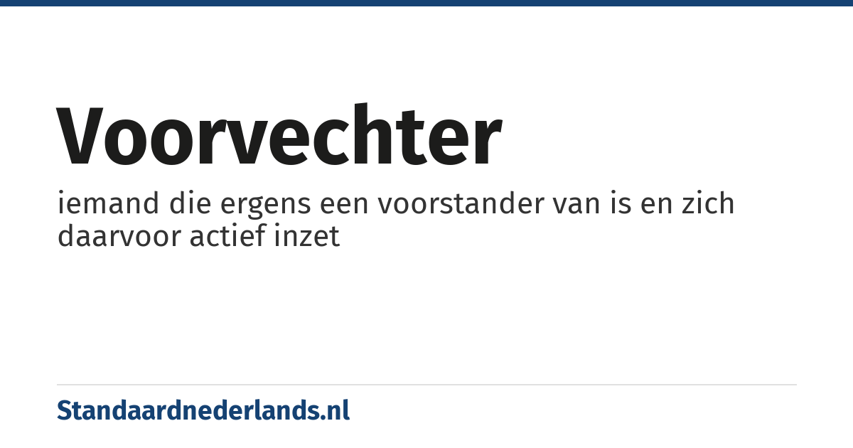 voorvechter: iemand die ergens een voorstander van is en zich daarvoor actief inzet