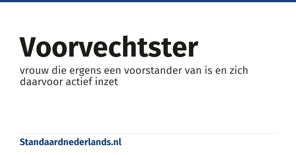 voorvechtster: vrouw die ergens een voorstander van is en zich daarvoor actief inzet