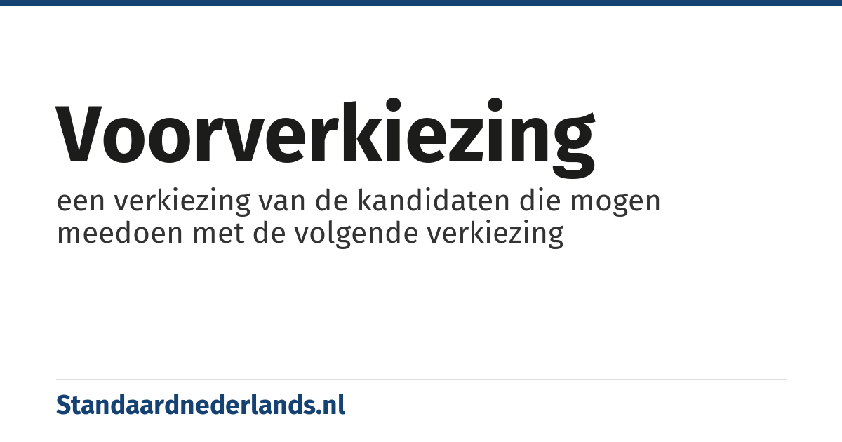 voorverkiezing: een verkiezing van de kandidaten die mogen meedoen met de volgende verkiezing