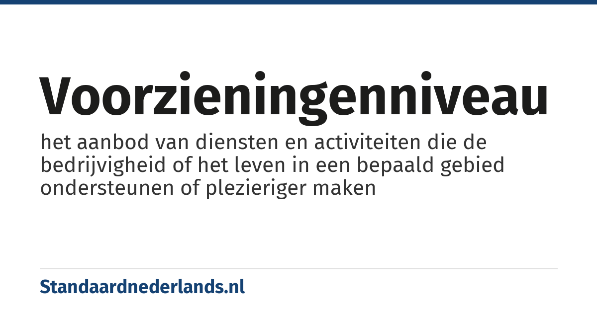 voorzieningenniveau: het aanbod van diensten en activiteiten die de bedrijvigheid of het leven in een bepaald gebied ondersteunen of plezieriger maken