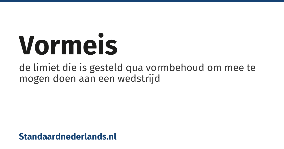 vormeis: de limiet die is gesteld qua vormbehoud om mee te mogen doen aan een wedstrijd