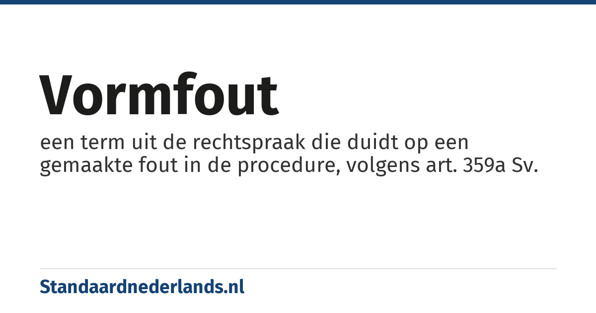 vormfout: een term uit de rechtspraak die duidt op een gemaakte fout in de procedure, volgens art. 359a Sv.