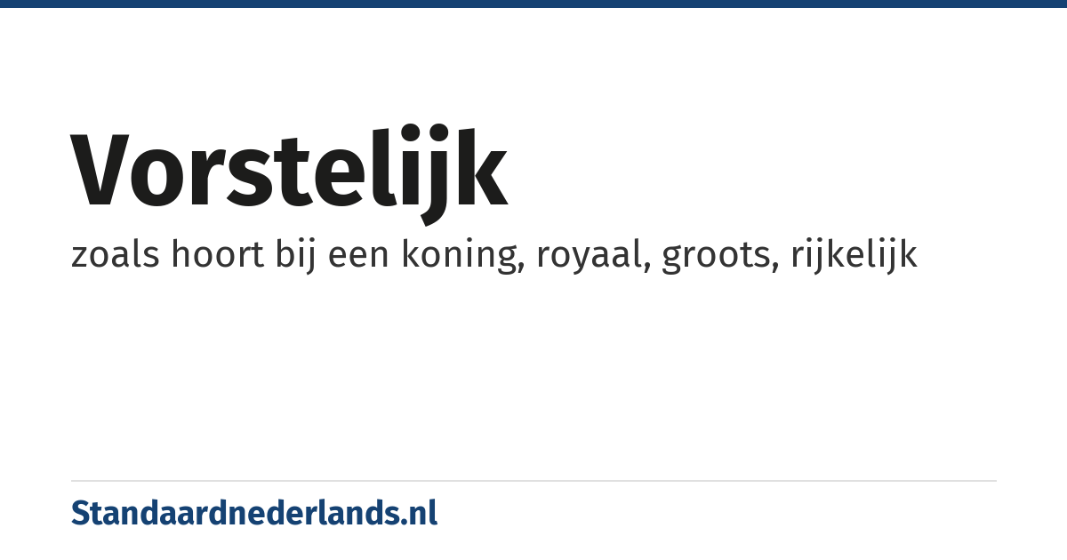 vorstelijk: zoals hoort bij een koning, royaal, groots, rijkelijk