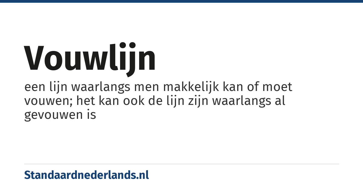 vouwlijn: een lijn waarlangs men makkelijk kan of moet vouwen; het kan ook de lijn zijn waarlangs al gevouwen is
