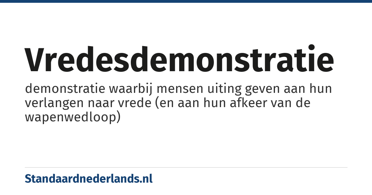 vredesdemonstratie: demonstratie waarbij mensen uiting geven aan hun verlangen naar vrede (en aan hun afkeer van de wapenwedloop)