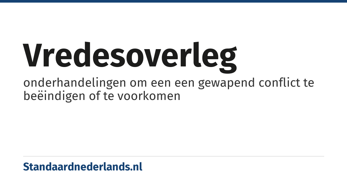 vredesoverleg: onderhandelingen om een een gewapend conflict te beëindigen of te voorkomen