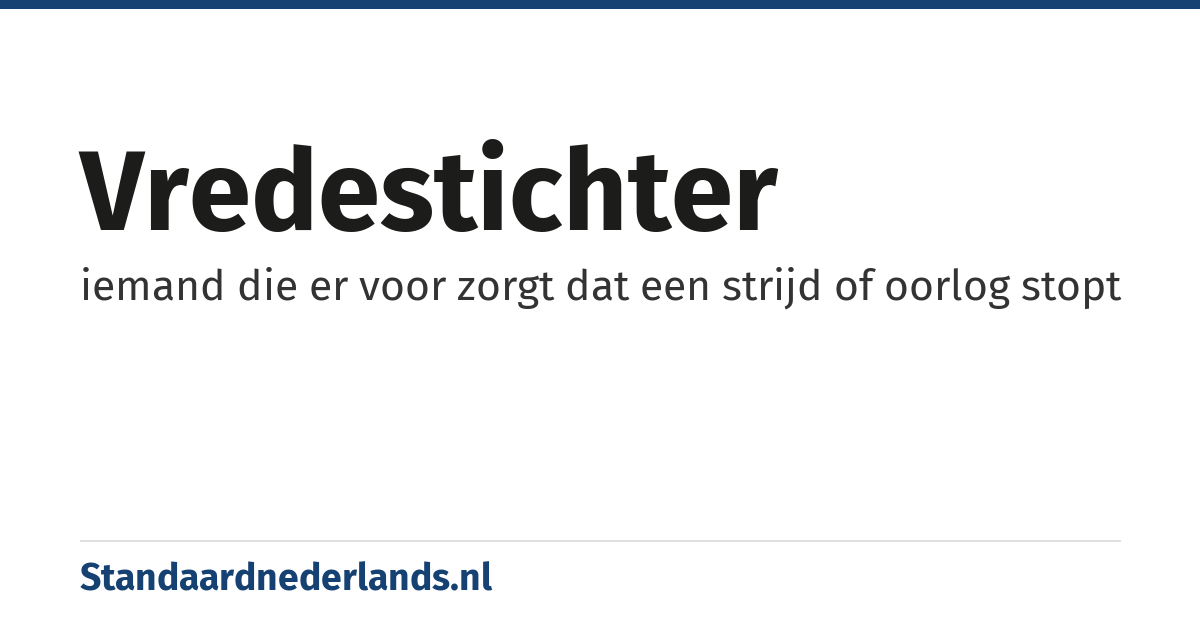 vredestichter: iemand die er voor zorgt dat een strijd of oorlog stopt