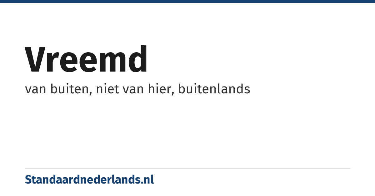 vreemd: van buiten, niet van hier, buitenlands