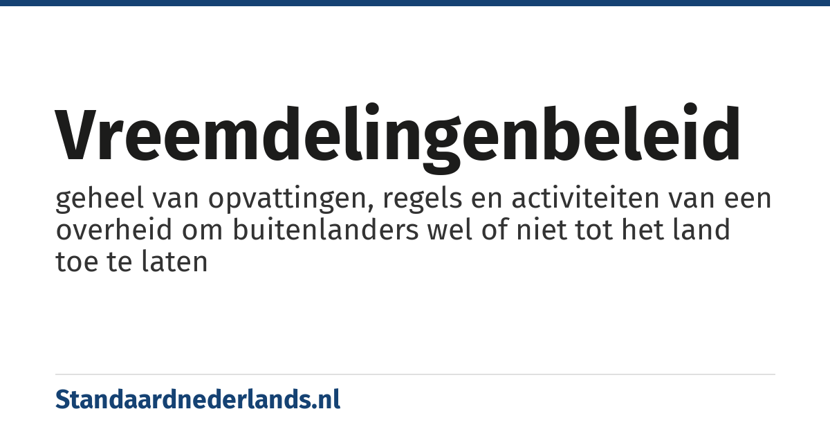 vreemdelingenbeleid: geheel van opvattingen, regels en activiteiten van een overheid om buitenlanders wel of niet tot het land toe te laten