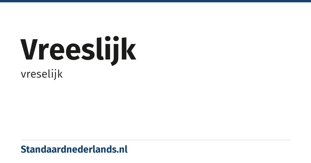 vreeslijk: vreselijk