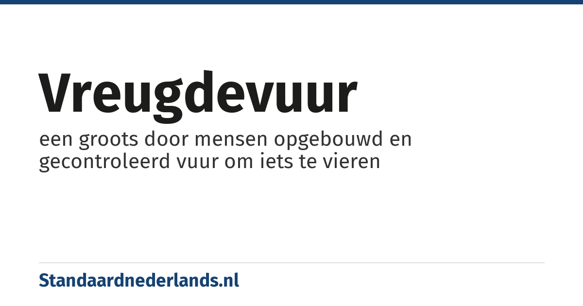 vreugdevuur: een groots door mensen opgebouwd en gecontroleerd vuur om iets te vieren