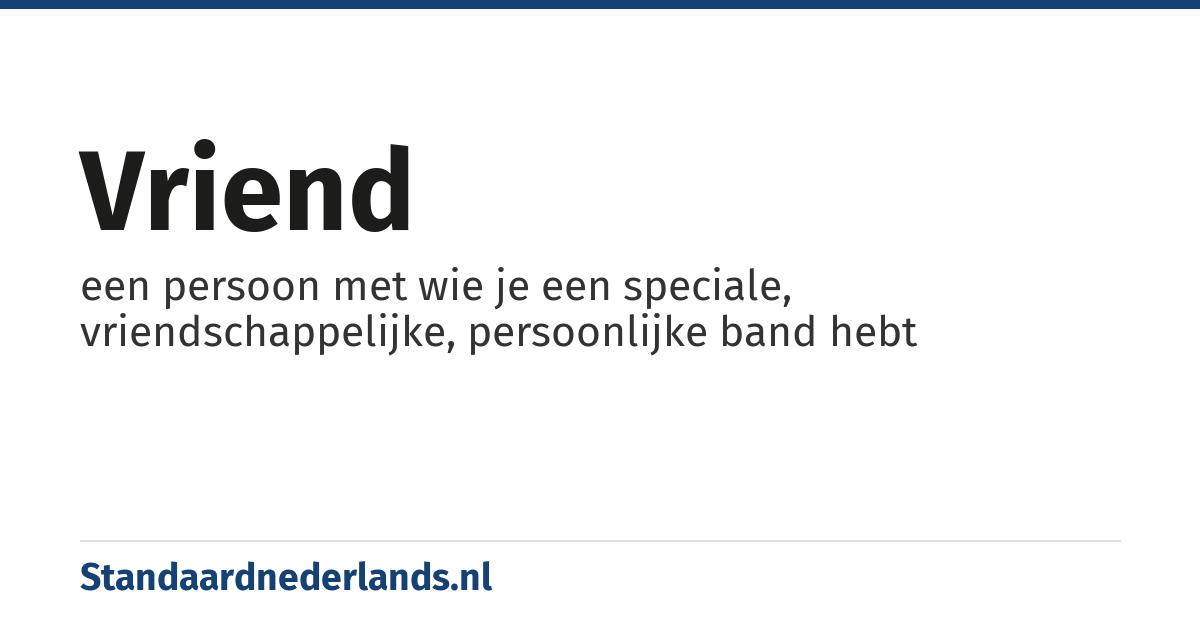 vriend: een persoon met wie je een speciale, vriendschappelijke, persoonlijke band hebt
