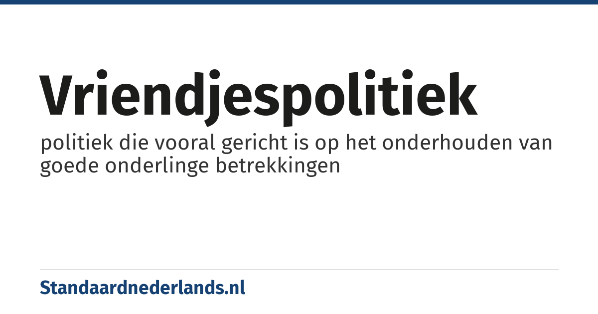 vriendjespolitiek: politiek die vooral gericht is op het onderhouden van goede onderlinge betrekkingen