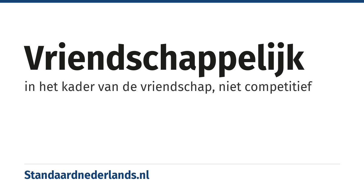 vriendschappelijk: in het kader van de vriendschap, niet competitief