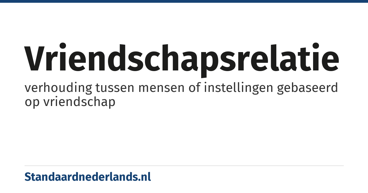 vriendschapsrelatie: verhouding tussen mensen of instellingen gebaseerd op vriendschap