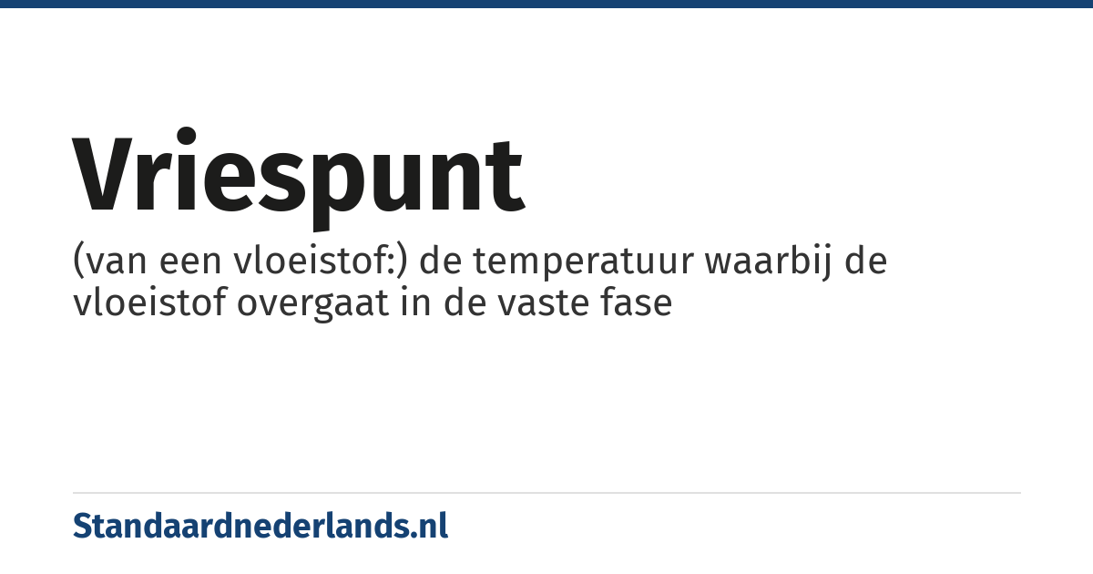 vriespunt: (van een vloeistof:) de temperatuur waarbij de vloeistof overgaat in de vaste fase