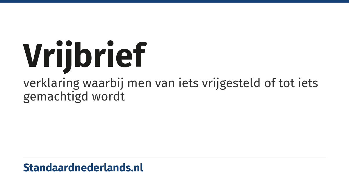 vrijbrief: verklaring waarbij men van iets vrijgesteld of tot iets gemachtigd wordt