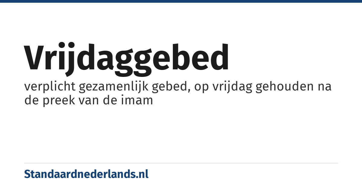 vrijdaggebed: verplicht gezamenlijk gebed, op vrijdag gehouden na de preek van de imam