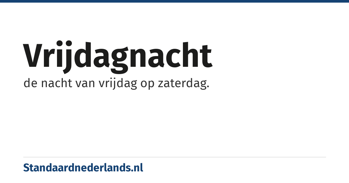 vrijdagnacht: de nacht van vrijdag op zaterdag.