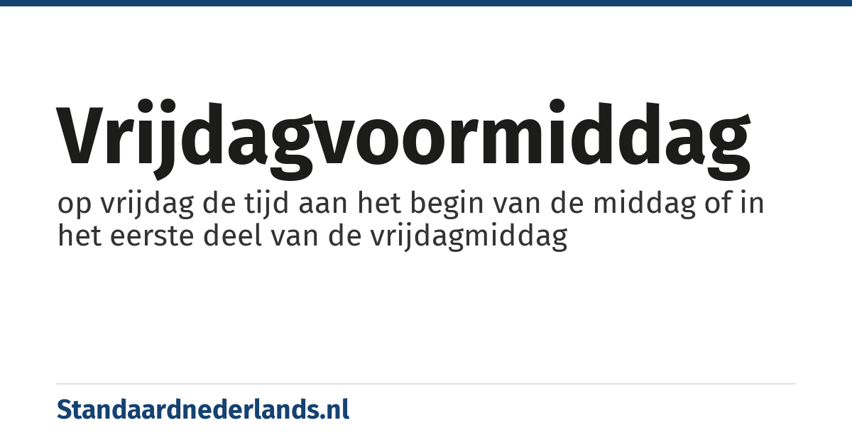 vrijdagvoormiddag: op vrijdag de tijd aan het begin van de middag of in het eerste deel van de vrijdagmiddag