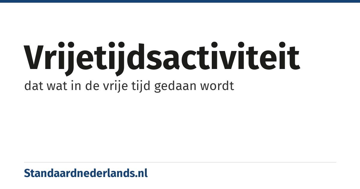 vrijetijdsactiviteit: dat wat in de vrije tijd gedaan wordt