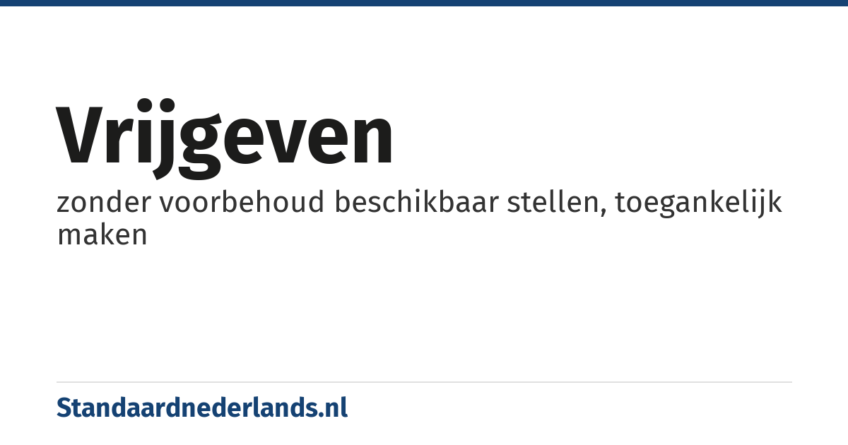 vrijgeven: zonder voorbehoud beschikbaar stellen, toegankelijk maken