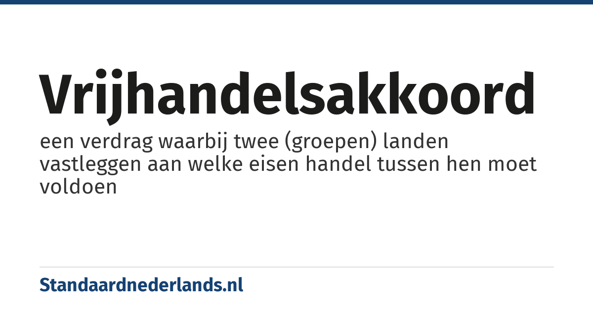 vrijhandelsakkoord: een verdrag waarbij twee (groepen) landen vastleggen aan welke eisen handel tussen hen moet voldoen