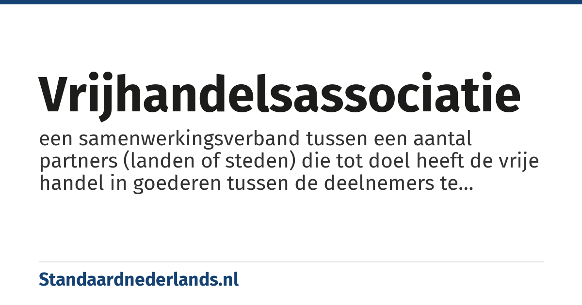 vrijhandelsassociatie: een samenwerkingsverband tussen een aantal partners (landen of steden) die tot doel heeft de vrije handel in goederen tussen de deelnemers te bevorderen