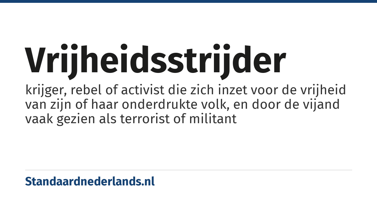 vrijheidsstrijder: krijger, rebel of activist die zich inzet voor de vrijheid van zijn of haar onderdrukte volk, en door de vijand vaak gezien als terrorist of militant
