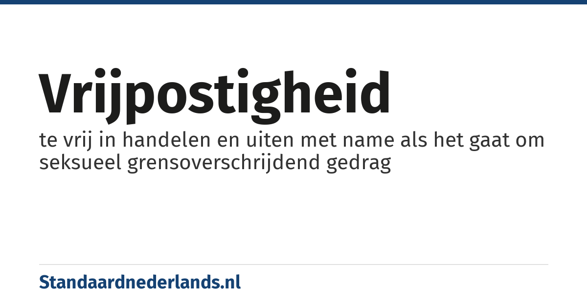 vrijpostigheid: te vrij in handelen en uiten met name als het gaat om seksueel grensoverschrijdend gedrag