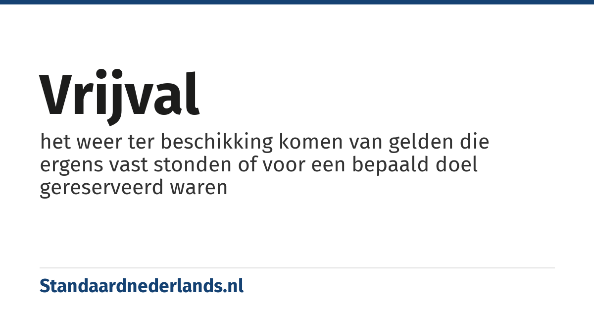 vrijval: het weer ter beschikking komen van gelden die ergens vast stonden of voor een bepaald doel gereserveerd waren