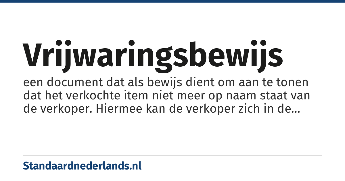 vrijwaringsbewijs: een document dat als bewijs dient om aan te tonen dat het verkochte item niet meer op naam staat van de verkoper. Hiermee kan de verkoper zich in de toekomst vrijwaren voor door de koper begane euvele daden
