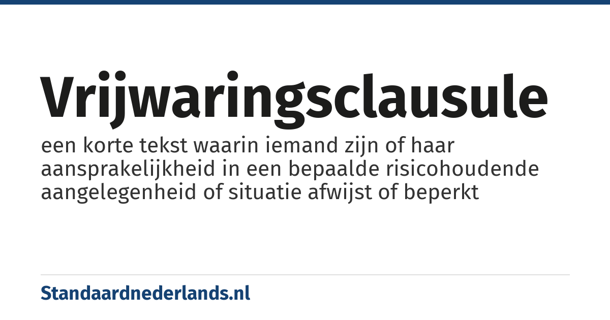 vrijwaringsclausule: een korte tekst waarin iemand zijn of haar aansprakelijkheid in een bepaalde risicohoudende aangelegenheid of situatie afwijst of beperkt