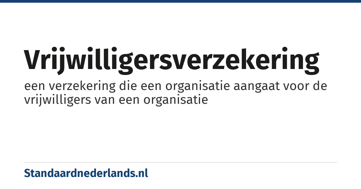 vrijwilligersverzekering: een verzekering die een organisatie aangaat voor de vrijwilligers van een organisatie
