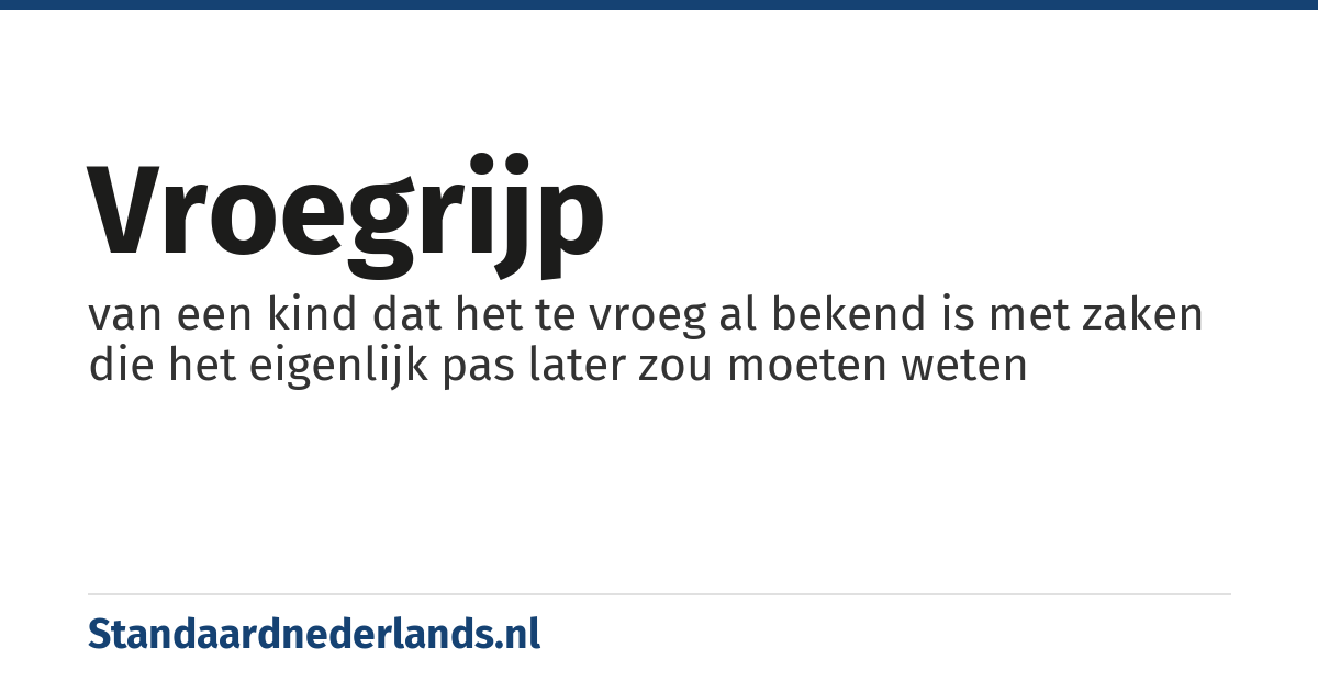 vroegrijp: van een kind dat het te vroeg al bekend is met zaken die het eigenlijk pas later zou moeten weten