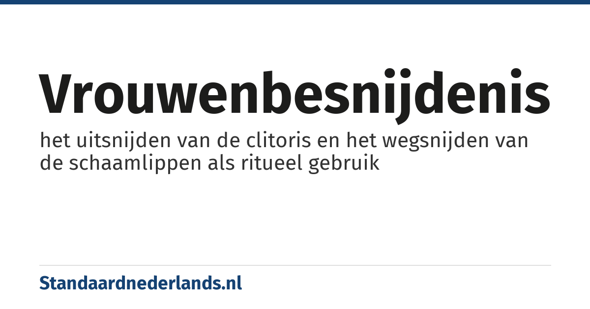 vrouwenbesnijdenis: het uitsnijden van de clitoris en het wegsnijden van de schaamlippen als ritueel gebruik