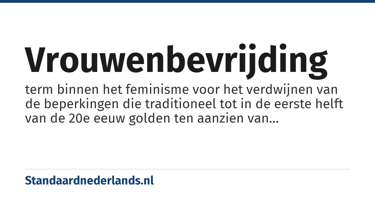 vrouwenbevrijding: term binnen het feminisme voor het verdwijnen van de beperkingen die traditioneel tot in de eerste helft van de 20e eeuw golden ten aanzien van vrouwenrechten