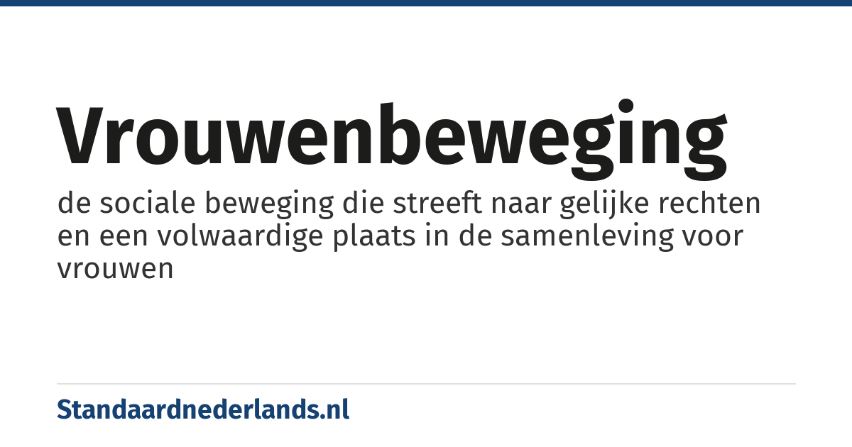 vrouwenbeweging: de sociale beweging die streeft naar gelijke rechten en een volwaardige plaats in de samenleving voor vrouwen